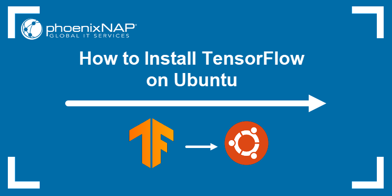 How to Install TensorFlow on Ubuntu phoenixNAP KB