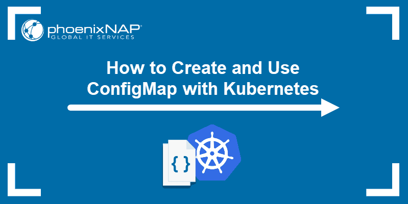 How to Create and Use ConfigMap with Kubernetes.