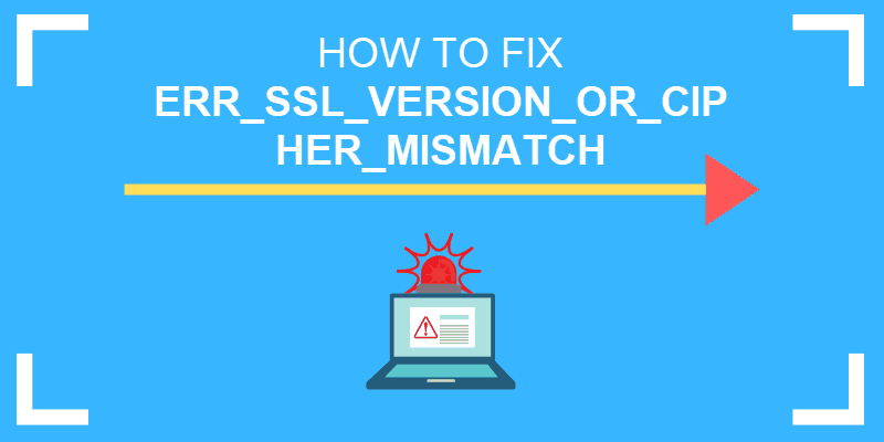 Guide on how to fix err_ssl_version_or_cipher_mismatch.