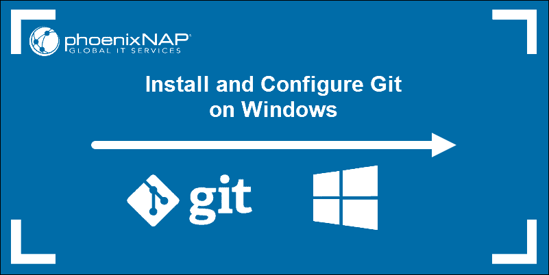 How To Install Git On Windows {Step-By-Step Tutorial} - Phoenixnap