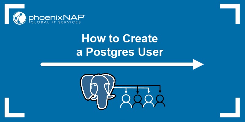 How to Create a Postgres User | phoenixNAP KB