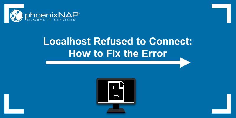 How to fix Localhost refused to connect error.