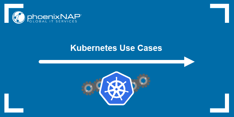 Kubernetes use cases.