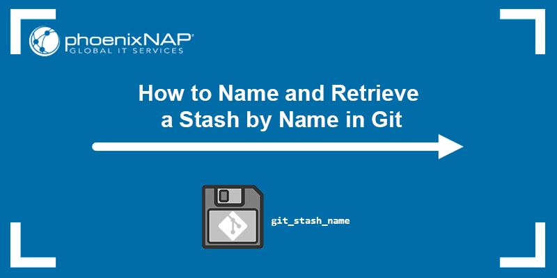 How to name and retrieve a stash by name in Git.