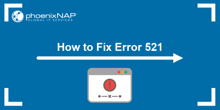 Error 521: What Causes It and How to Fix It