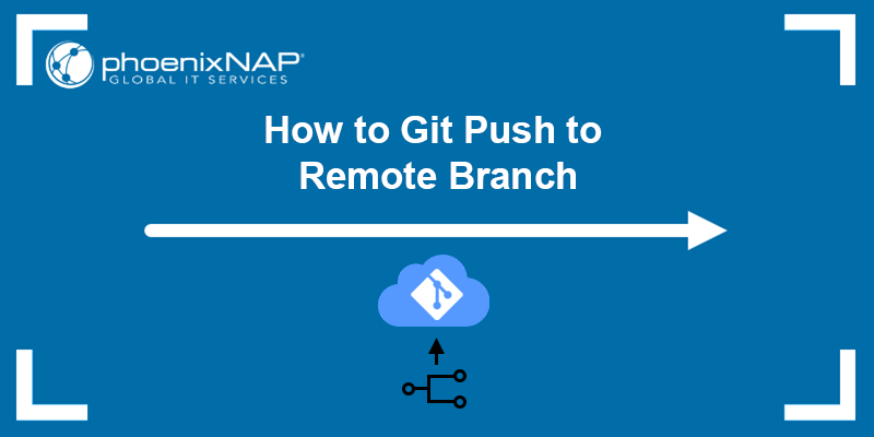 How to Git push to remote branch - a tutorial.