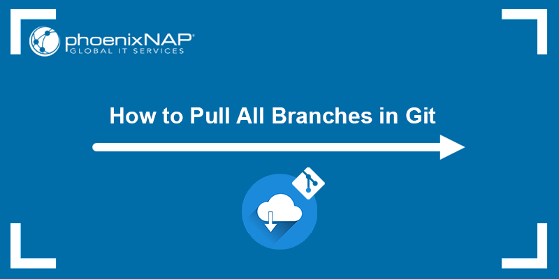 how-to-pull-all-branches-in-git-phoenixnap-kb