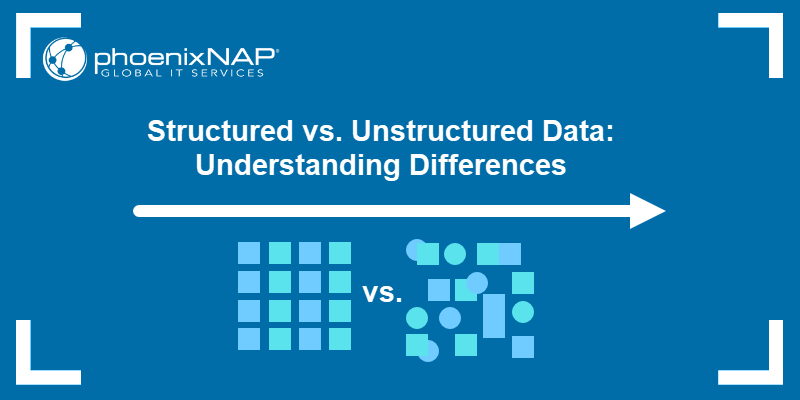 Structured vs. Unstructured Data: Understanding Differences