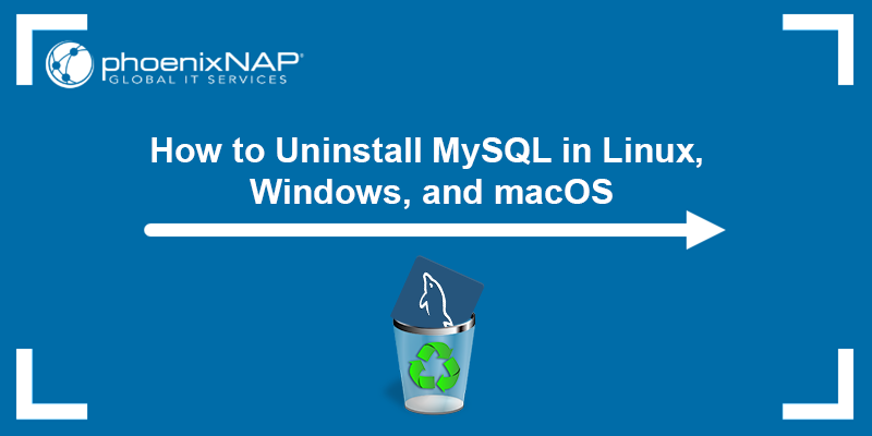 How to uninstall MySQL on Windows, Linux or macOS?