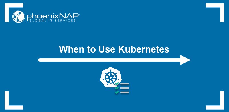 When to use Kubernetes.
