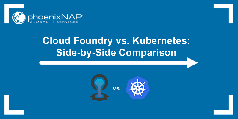 Cloud Foundry vs. Kubernetes Side-by-side comparison.