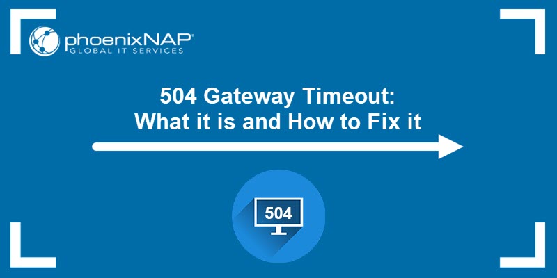 504 Gateway Timeout: What it is and How to Fix it