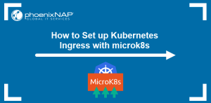 How to Set up Kubernetes Ingress with MicroK8s | phoenixNAP KB