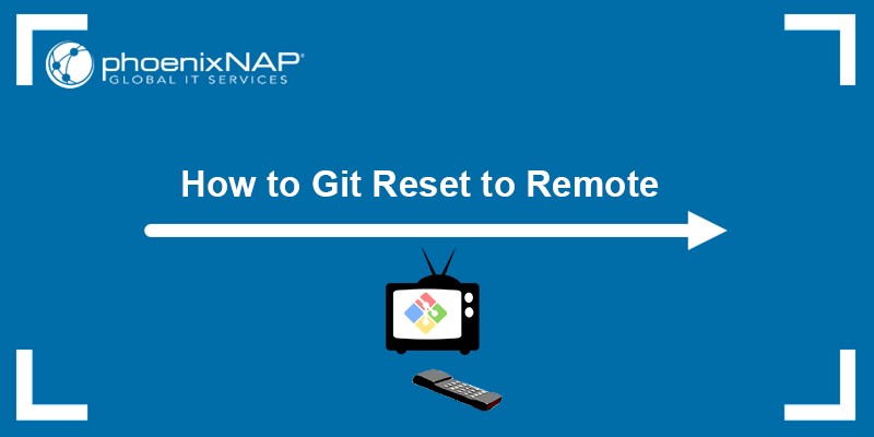 How to Git reset to remote - a tutorial.