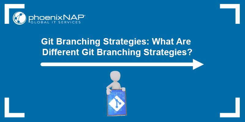 Git branching strategies - what are different Git branching strategies?