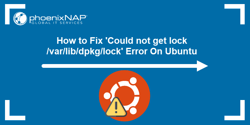 How to Fix `Could not get lock /var/lib/dpkg/lock' Error Error On Ubuntu