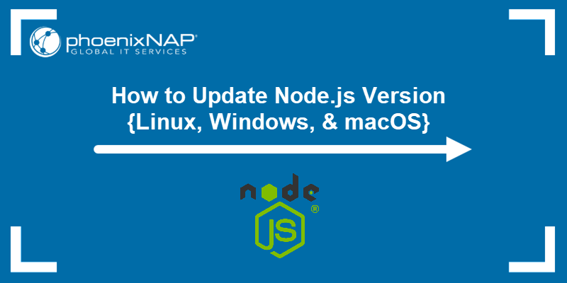 How to update Node.js version on Linux, Windows, and macOS - a tutorial.