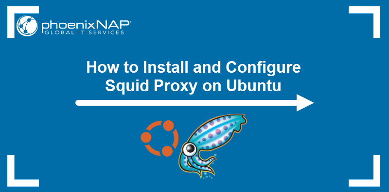How to install and configure Squid Proxy on Ubuntu.