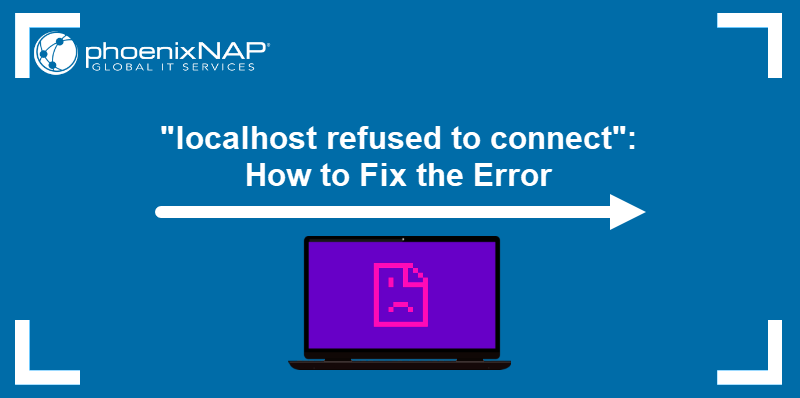 How to fix Localhost refused to connect error.