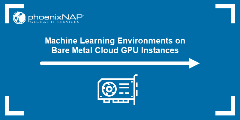 Machine Learning Environments on Bare Metal Cloud GPU Instances