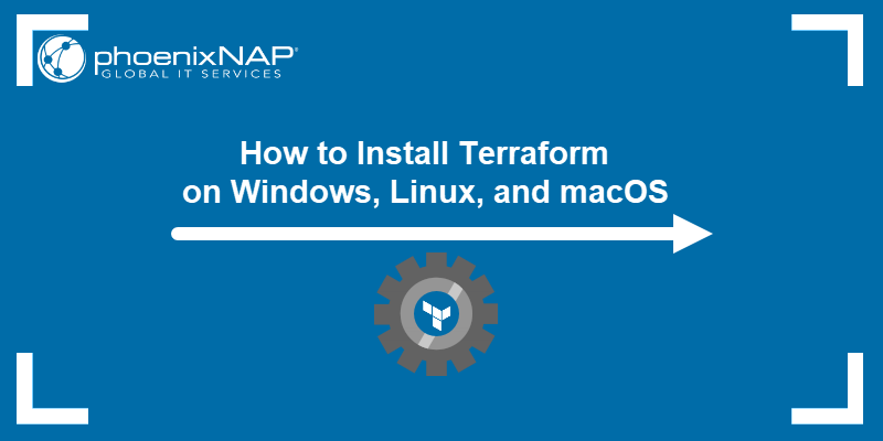 How to install Terraform on Windows, Linux, and macOS with examples.