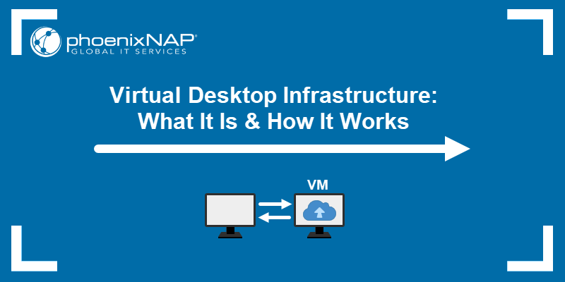 Virtual Desktop Infrastructure: What It Is & How It Works