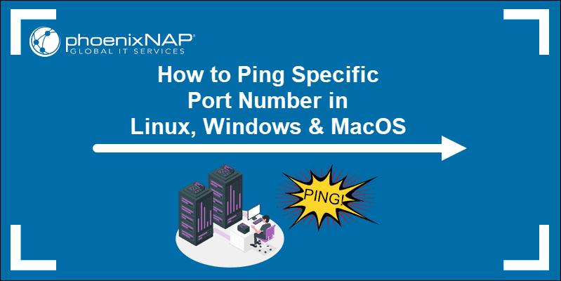 How to Ping Specific Port Number in Linux, Windows & macOS.