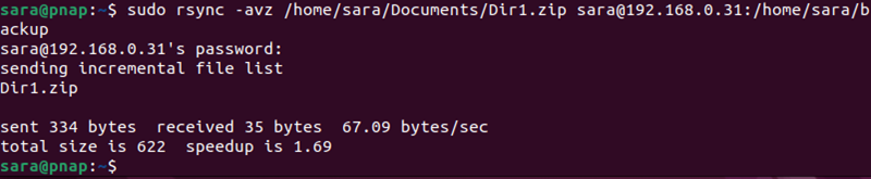 sudo rsync -avz /home/sara/Documents/Dir1.zip sara@192.168.0.31:/home/sara/backup terminal output