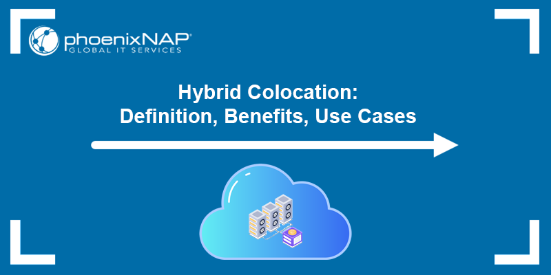 Hybrid colocation - definition, benefits, and use cases.