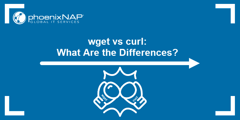 wget vs curl: What Are the Differences?